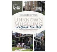Chuck D'Imperio Unknown Museums of Upstate New York (Tascabile)
