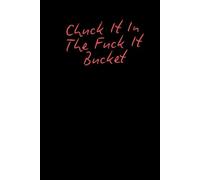 Chuck It In The Fuck It Bucket Book