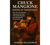 CHUCK MANGIONE: Creating Joy Through Music - How One Jazz Musician Captivated the World with Soulful Melodies and Unforgettable Performances