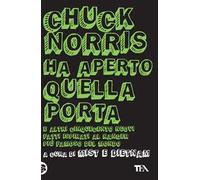 Chuck Norris ha aperto quella porta. E altri cinquecento nuovi fatti ispirati al ranger più famoso del mondo