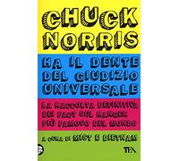 Chuck Norris ha il dente del giudizio universale. La raccolta definitiva
