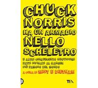 Chuck Norris ha un armadio nello scheletro e altri cinquecento nuovissimi fatti ispirati al ranger più famoso del mondo