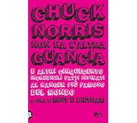 Chuck Norris non ha l'altra guancia e altri cinquecento incredibili fatti ispirati al ranger più famoso del mondo