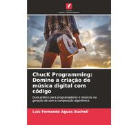 ChucK Programming: Domine a criação de música digital com código: Guia prático para programadores e músicos na geração de som e composição algorítmica