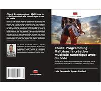 ChucK Programming : Maîtrisez la création musicale numérique avec du code: Guide pour les programmeurs et les musiciens sur la génération sonore et la composition algorithmique
