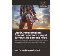ChucK Programming: Opanuj tworzenie muzyki cyfrowej za pomoc¿ kodu: Praktyczny przewodnik dla programistów i muzyków po generowaniu d¿wi¿ku i kompozycji algorytmicznej