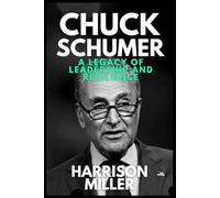 Chuck Schumer: A Legacy of Leadership and Resilience: The Story of America’s Longest-Serving Democratic Leader in the Senate