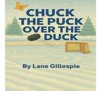 Chuck the Puck Over the Duck: A hockey story about friendship, teamwork, and one determined duck in net!