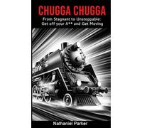 Chugga Chugga: From Stagnant to Unstoppable: Get off your A** and Get Moving