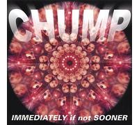 Chump - Immediately If Not Sooner