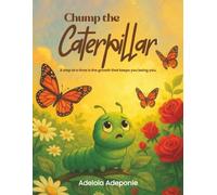 Chump the Caterpillar: A Step at a time is the growth that keeps you being you.