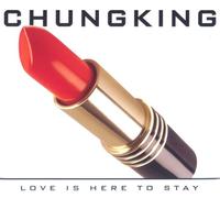 Chungking - Love Is Here to Stay