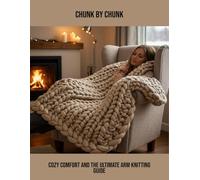 Chunk By Chunk: Cozy Comfort And The Ultimate Arm Knitting Guide