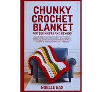 Chunky Crochet Blanket for Beginners and Beyond: A Complete Step-by-Step Guide to Creating Cozy, Modern Blankets with Easy Patterns, Detailed Tutorials, and Family-Friendly Projects