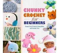 Chunky Crochet for Beginners: Simple Cozy Projects Using Bulky and Chunky Yarn