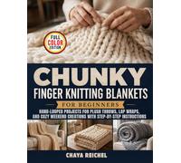 Chunky Finger Knitting Blankets for Beginners: Hand-Looped Projects for Plush Throws, Lap Wraps, and Cozy Weekend Creations with Step-by-Step Instructions