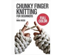 CHUNKY FINGER KNITTING FOR BEGINNERS: A Step-by-Step Visual Guide to No-Needle Hand Weaving: Create DIY Chunky Chenille Blankets, Home Decor, and Cozy Gifts using Jumbo Yarn