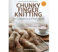 Chunky Finger Knitting for Beginners & Craft Lovers: No-needle, Quick, and Cozy Knits for home décor, including blankets, scarves, cowls, pillows, and ... animals with step-by-step instructions
