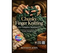 CHUNKY FINGER KNITTING FOR COMPLETE BEGINNERS: The Fully Illustrated Guide with Step-by-Step Instructions to Create Cozy Scarves, Blankets, Bags, and More …| Video Tutorials Included