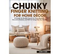 Chunky Finger Knitting for Home Décor: 20 Simple No-Needle Projects for Throw Blankets, Decorative Baskets, and Wall Art Using Only Your Hands