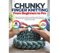 CHUNKY FINGER KNITTING FROM BEGINNERS TO PRO: Step-by-Step Guide to Modern, Cozy Blankets, Plush Pillows, and Cute Other Projects and Hand-Knit Accessories for Home Décor Using Only Your Fingers
