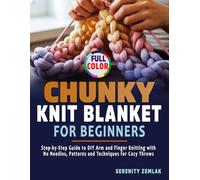 Chunky Knit Blanket for Beginners: Step-by-Step Guide to DIY Arm and Finger Knitting with No Needles, Patterns and Techniques for Cozy Throws