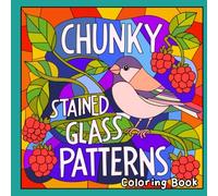 Chunky Stained Glass Patterns Coloring Book: 40+ Stained Glass Coloring Pages Featuring Beautiful Landscapes, Flowers, Objects, Cozy Scenes & More!
