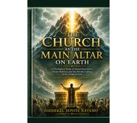 CHURCH ALTAR: The Church as the Main Altar on Earth