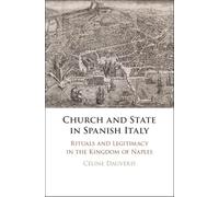 Church and State in Spanish Italy: Rituals and Legitimacy in the Kingdom of Naples