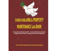 CHURCH BUILDING AND PROPERTY MAINTENANCE LOG BOOK: Complete Facility Management System with Daily, Weekly & Monthly Checklists, Seasonal Guides, ... Maintenance for Pastors & Church Leaders