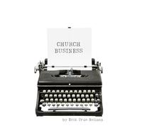 Church Business: A Practical Guide to Governance, Stewardship, and Risk Management for Pastors and Church Planters