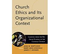 Church Ethics and Its Organizational Context: Learning from the Sex Abuse Scandal in the Catholic Church (Boston College Church in the 21st Century Series)