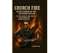 “Church Fire: Seven Strings of the Southern Outlaw”: The True Sound of Eric Church and the Road That Burned Behind Him