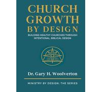 Church Growth By Design: Building Healthy Churches Through Intentional Biblical Design