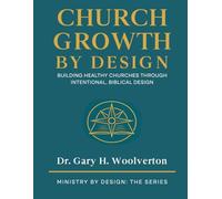 Church Growth By Design: Building Healthy Churches Through Intentional Biblical Design