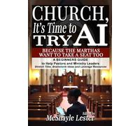 Church, It’s Time to Try AI: Because the Marthas Want to Take a Seat Too: A Beginners Guide to Help Pastors and Ministry Leaders Stretch Time, Brainstorm Ideas and Leverage Resources