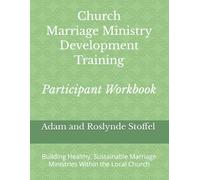 Church Marriage Ministry Development Training Participant Workbook: Building Healthy, Sustainable Marriage Ministries Within the Local Church