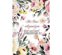 Church Notes and Journal for Christian Women: PHILIPPIANS 4:7 "His Peace will Guard Your Heart and Mind" Floral Design Notebook for Sermons, Classes, Events, Retreats and More.