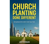 Church Planting Done Different: Moving Beyond the Cookie-Cutter Copy-Paste