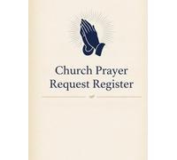 Church Prayer Request Register: Prayer Log Book for Churches & Ministries. Track Prayer Requests, Follow-Ups, Answered Prayers, Praise Reports, Intercessory Prayer & Care Ministry Records