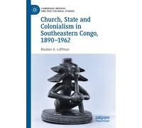 Church, State and Colonialism in Southeastern Congo, 1890-1962 - Palgrave, 2020