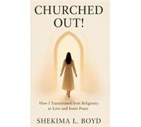 Churched Out!: How I transitioned from religiosity to Love and Inner peace
