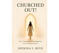 CHURCHED OUT!: How I transitioned from religiosity to Love and Inner peace
