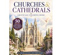 Churches & Cathedrals Grayscale Coloring Book: 50 Beautiful Sacred Churches, Majestic Cathedrals & Peaceful Christian Architecture for Relaxation and Stress Relief