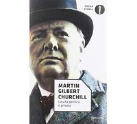Churchill. La vita politica e privata - Gilbert Martin