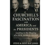 Churchill’s Fascination with America and Its Presidents: Leading to the Shaping of a New World Order