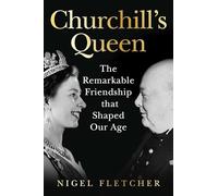 Churchill’s Queen: The Remarkable Friendship That Shaped Our Age