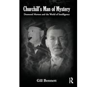 Churchill's Man of Mystery: Desmond Morton and the World of Intelligence