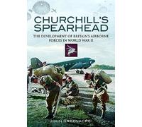 Churchill's Spearhead: The Development of Britain's Airborne Forces in World War II