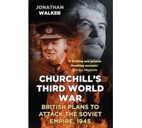 Churchill's Third World War: British Plans to Attack the Soviet Empire 1945